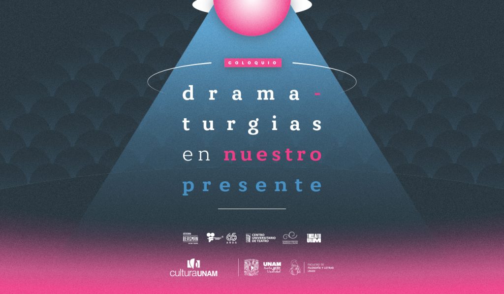 UNAM organiza coloquio Dramaturgias en Nuestro Presente
